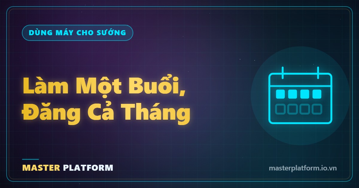 Bìa: Làm một buổi, đăng cả tháng: chia 3 tiếng thành 4 bài rồi hẹn giờ